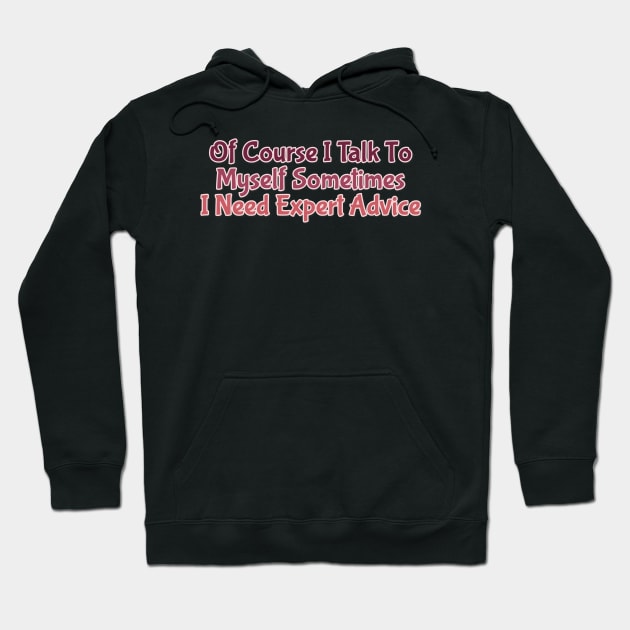 Of Course I Talk To Myself Sometimes I Need Expert Advice Hoodie by FreedoomStudio